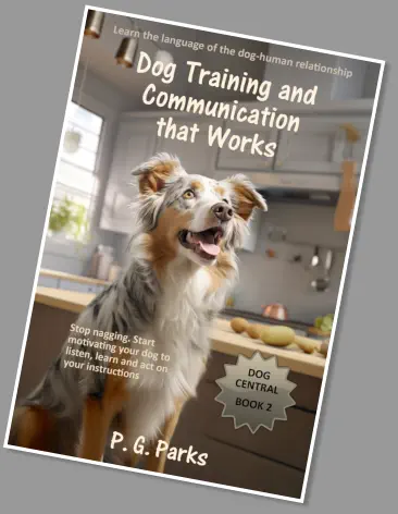 Dog Central series, book 2 of 3, Dog Training and Communication, that Works! by P. G. Parks